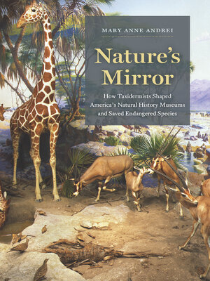 cover image of Nature's Mirror: How Taxidermists Shaped America's Natural History Museums and Saved Endangered Species